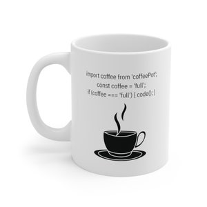 May include: White ceramic mug with a black and white illustration of a coffee cup with steam rising from it. The mug has text that reads: "import coffee from 'coffeePot'; const coffee = 'full'; if (coffee === 'full') { code:}"