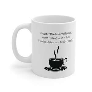 May include: White ceramic mug with a black and white illustration of a coffee cup with steam rising from it. The mug has text that reads: "import coffee from 'coffeePot'; const coffeeStatus = 'full'; if (coffeeStatus === 'full') { code();}"
