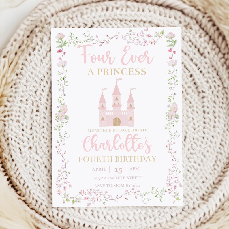May include: A pink and gold princess-themed birthday invitation with a pink castle and floral border. The text reads "Four Ever A Princess" and "Please join us to celebrate Charlotte's Fourth Birthday". The date and time are 15th April at 2 PM. The address is 103 Anywhere Street. RSVP to Mom by 4/10.