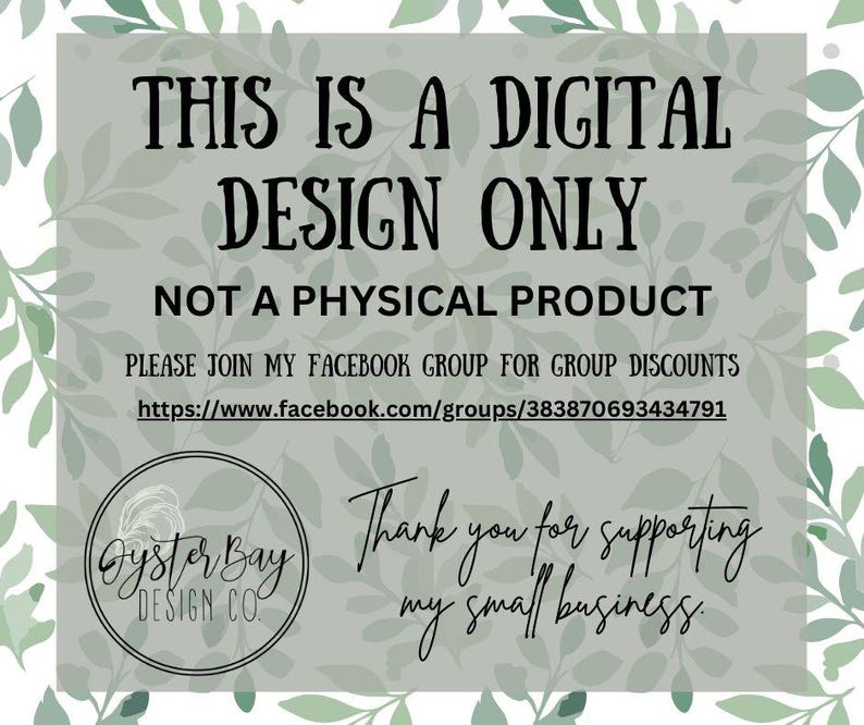 May include: A digital design graphic with the text "THIS IS A DIGITAL DESIGN ONLY NOT A PHYSICAL PRODUCT". The image also includes a Facebook group link and a logo for Oyster Bay Design Co. The background has a light green color with leaf designs.