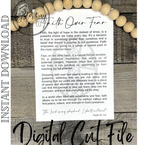 May include: A printable digital cut file with a quote about faith over fear. The quote reads "Faith, the light of hope in the darkest of times, is a powerful choice we make every day. It's a decision to trust in something greater than ourselves and a belief that there's a purpose to our existence. Faith empowers us, giving us a sense of control even in the most uncertain times."