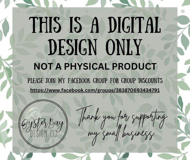 May include: A digital design graphic with green foliage background. The text reads "This is a digital design only. Not a physical product. Please join my Facebook group for group discounts. https://www.facebook.com/groups/383870693434791. Oyster Bay Design Co. Thank you for supporting my small business."