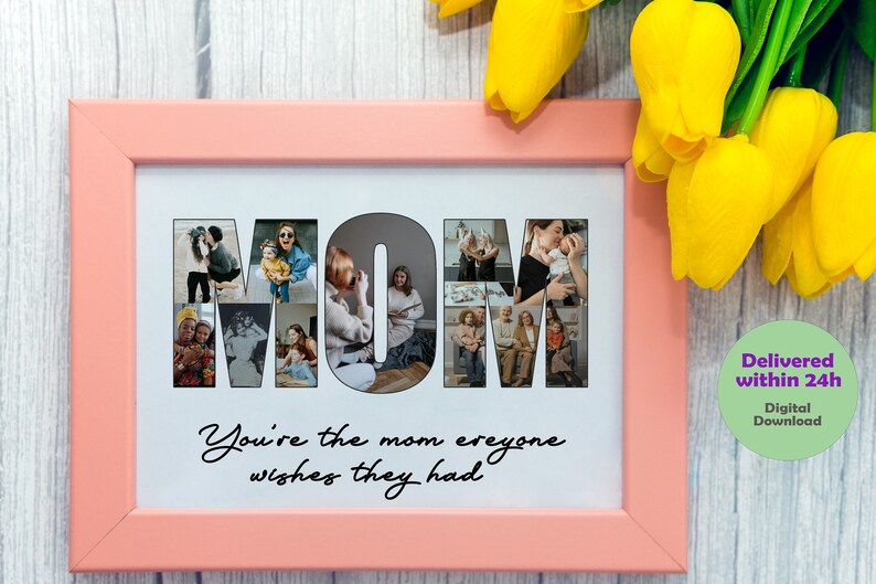 May include: A pink picture frame with a white mount and a collage of photos spelling out the word "MOM". The text "You're the mom everyone wishes they had" is below the collage.
