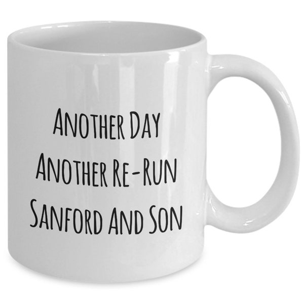 Sanford and Son mug -another day another re-run sanford and son - , great for birthday, holiday! white-11oz.