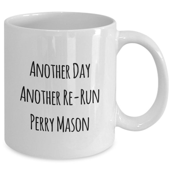 Perry Mason mug -another day another re-run perry mason - , great for birthday, holiday! white-11oz.