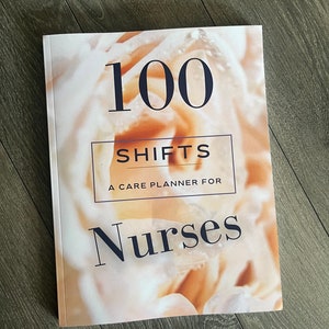 100 Shifts: A Nursing Care Planner, Journal, Student Nurse, New Grad Nurse, Gift, Nurses Week Gift