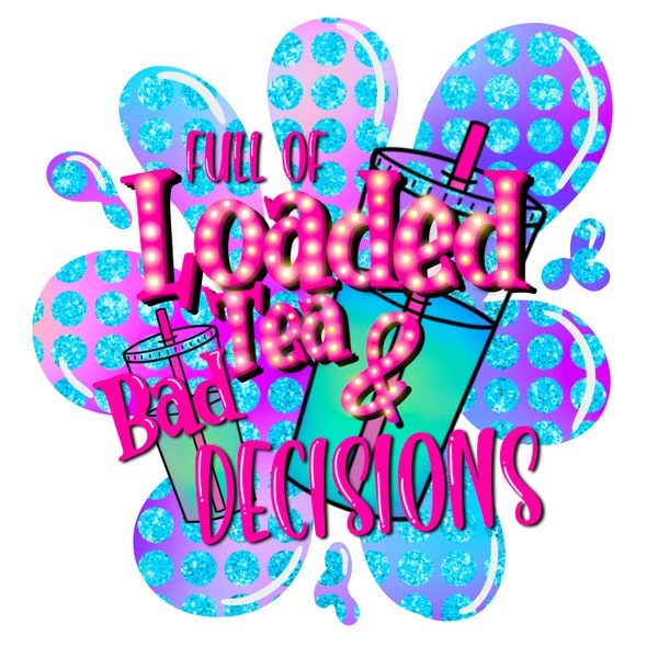 Full of loaded tea and bad decisions PNG  | Hand drawn