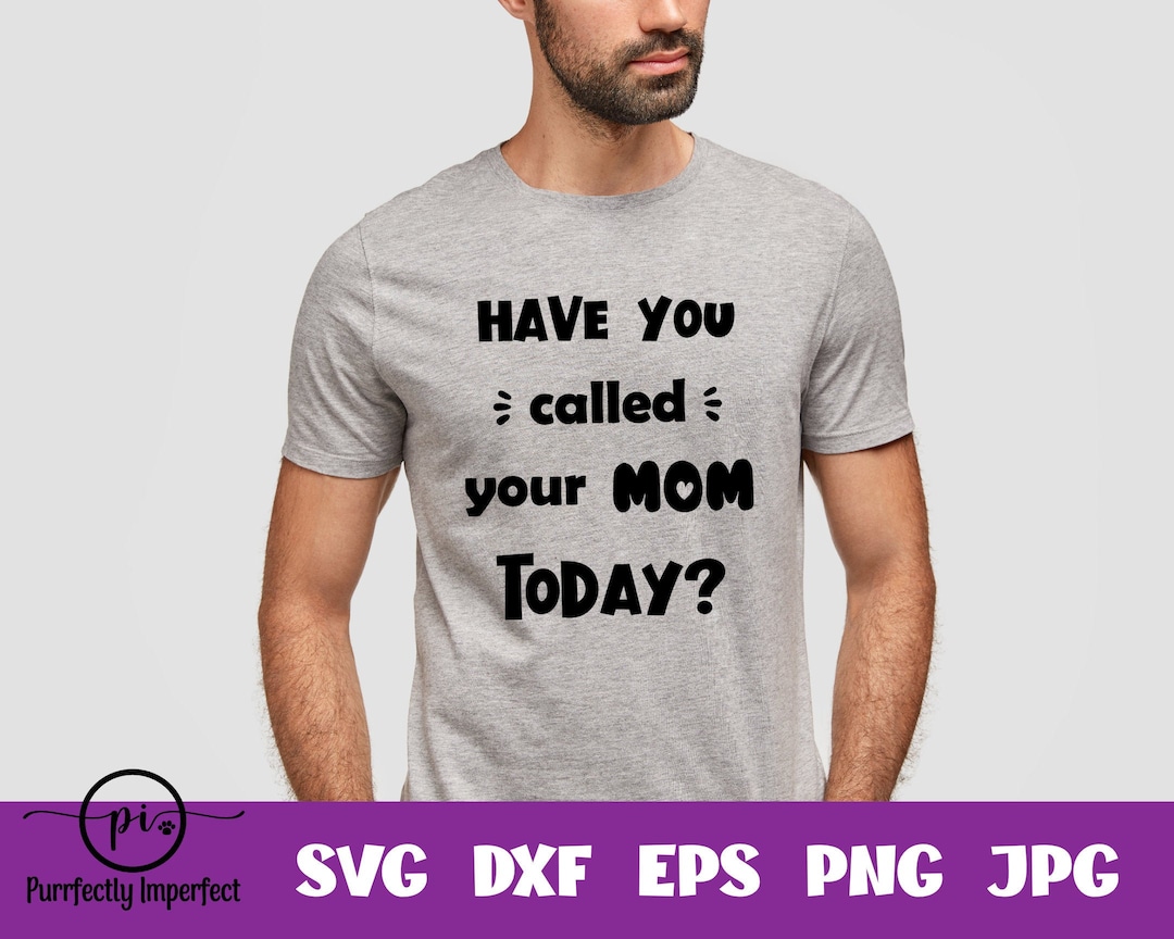 Have You Called Your Mom Today / Have You Called Your Mum / Mother / Mother's Day / SVG / Cut