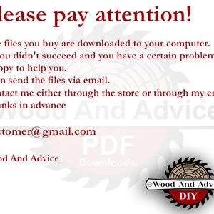 May include: A red text graphic on a white background with the words "please pay attention!" The text below explains that the files purchased are downloaded to the computer. It also includes an email address for customer support: abctomer@gmail.com. The graphic includes the words "Wood And Advice" and "PDF Downloads" in red text. A circular logo with a saw blade design is in the lower right corner with the words "Wood And Advice DIY" in red text.