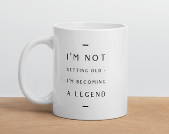 I'm Not Getting Old I'm Becoming A Legend White Glossy Mug, Funny Christmas Gift, Birthday Gift for Him and Her, Old Person Gift Funny Mug