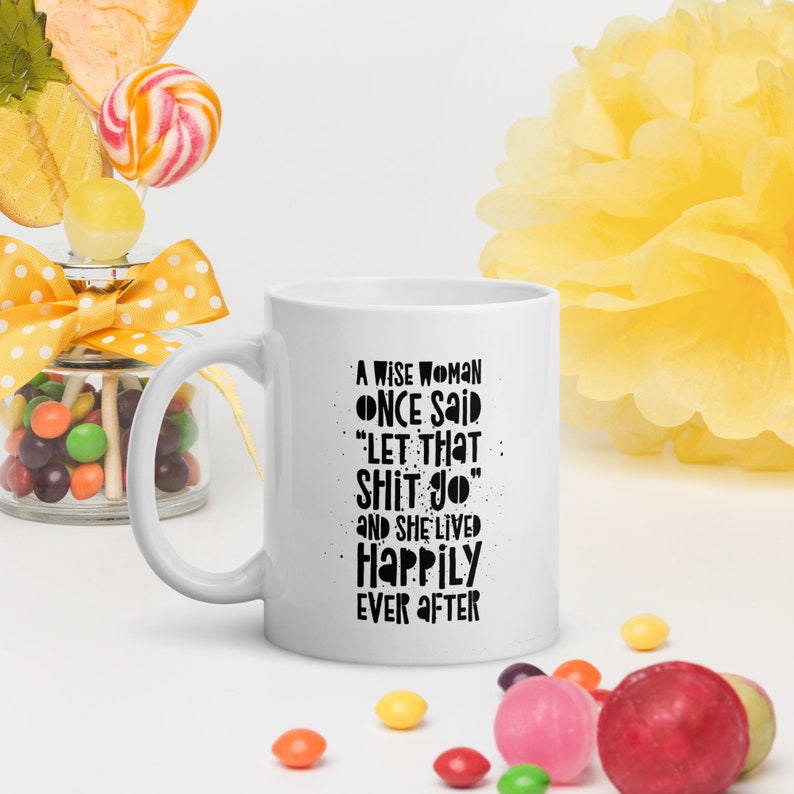 A Wise Woman Once Said Coffee Mug 11oz Let That Shit Go, Funny Gift for Her, Divorce Humor, Female Empowerment, Fuck Cancer, Stroke Recovery image 2