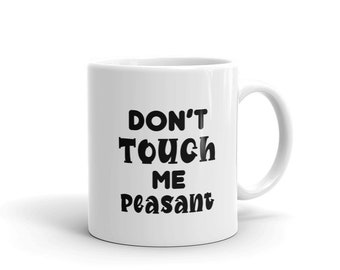 Don't Touch Me Peasant White Glossy Ceramic 11oz Coffee Mug, Funny Coffee Mug, Coffee Cup, Sarcastic Gift, Printed Coffee Mug, Tea Mug.