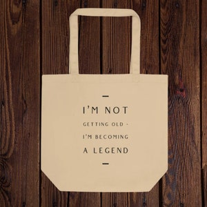 I&#39;m Not Getting Old I&#39;m Becoming A Legend Eco Tote Bag Funny Birthday Gift, Christmas Gift for Him Her, Mother Grandmother Grandfather Gifts