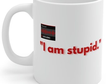 F1 Team Radio Charles Leclerc "I am stupid." 11oz White Mug