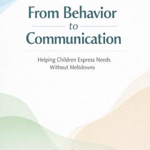 May include: A book cover featuring the title "From Behavior to Communication" in dark teal. The subtitle reads "Helping Children Express Needs Without Meltdowns." The author, Erica Stewart, and publisher, Behavior Support Resources, are also shown.