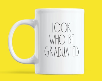Funny Graduation Gift Mug, Look Who Be Graduated, Graduate Gift coffee mug, Congratulations, High school, college graduation gift, PHD, MBA