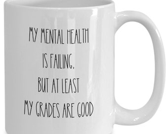 Funny Student Mug, Student Gifts, Graduation coffee cup, Mental Health is failing but grades are good, senior class, for graduates, gag gift