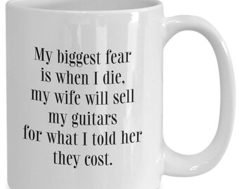 Musician Mug, Funny Guitarist coffee cup, Gift for Musicians, guitar enthusiasts, biggest fear is my wife will sell guitars, music lovers