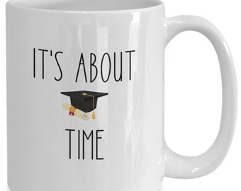 Funny graduation gift mug, it's about time, sarcastic coffee cup, graduate school present, graduation day, senior class, graduate school