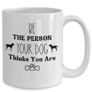 Funny dog lovers coffee cup, dog gifts for friends and family, dog mom mug, dog dad birthday present, be the person your dog thinks you are