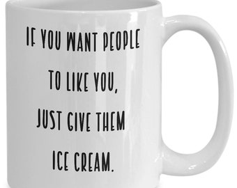 Funny Ice cream Lovers mug, ice cream enthusiast gifts, coffee cup for ice cream lovers, eat ice cream, give them ice cream