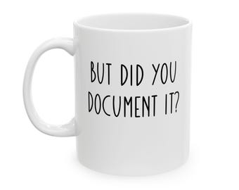 Funny 'Did You Document It' Coffee Mug, Coworker Gift