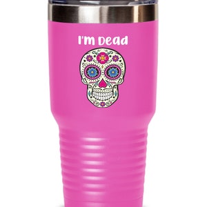 Estoy muerto, vaso de acero inoxidable del día de los muertos, día de los muertos, vaso de calaveras de azúcar para amigos, vaso de acero inoxidable de 20 oz y 30 oz
