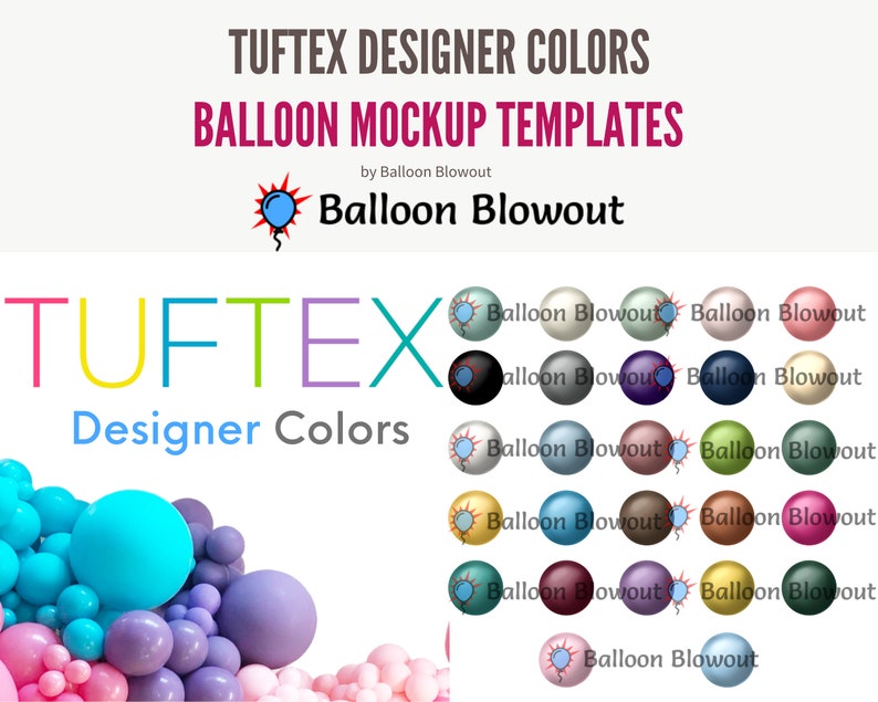 May include: A collection of balloon mockup templates for designers using Tuftex balloons. The templates feature a variety of colors, including teal, gray, purple, green, gold, brown, burgundy, and blue. The text "Balloon Blowout" appears on each template.