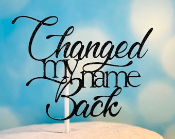 Changed My Name Back Cake Topper - Divorce Party Decor - Divorce Gift - Officially Divorced - Single AF - Happily Single