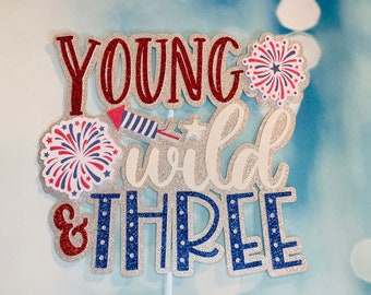 Young, wild and three Birthday Cake Topper, Red white and three, 4th of July Birthday, Young wild and three cake topper, Patriotic Birthday