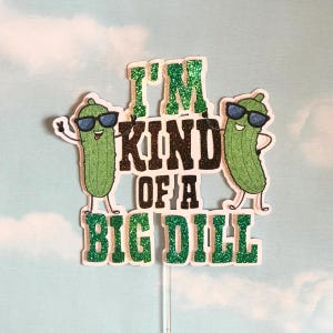 Personalized Big Dill Cake Topper - Pickle Birthday Party Decorations - I’m Kind of a Big Dill - Big Dill Energy - Funny Birthday