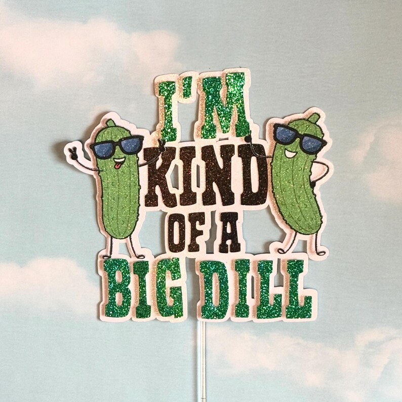 Personalized Big Dill Cake Topper - Pickle Birthday Party Decorations - I’m Kind of a Big Dill - Big Dill Energy - Funny Birthday