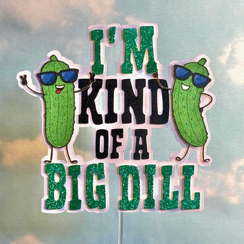 Personalized Big Dill Cake Topper - Pickle Birthday Party Decorations - I’m Kind of a Big Dill - Big Dill Energy - Funny Birthday