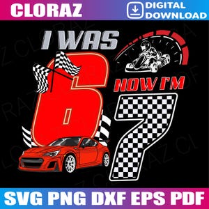 May include: A digital download graphic with a racing theme. The design features the text "I WAS 6, NOW I'M 7" with a red race car, checkered flags, and a go-kart. The background is black, and the design includes the text "SVG PNG DXF EPS PDF".