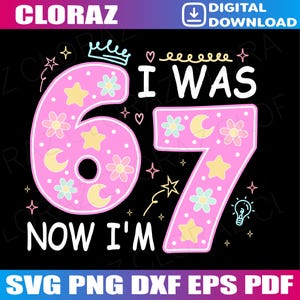 May include: A digital design with the text "I WAS 6 NOW I'M 7" in white, pink, and yellow. The numbers are decorated with flowers, stars, and moons. The design includes the text "SVG PNG DXF EPS PDF" at the bottom.