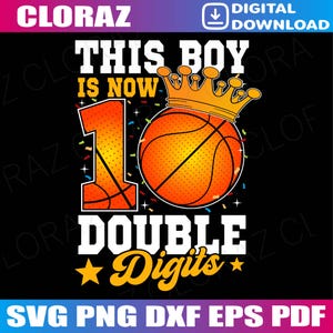 May include: A black and white graphic design with a basketball and the text "This boy is now 10 Double Digits" with a gold crown above the basketball.