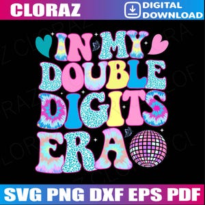 May include: A colorful digital design with the text "IN MY DOUBLE DIGITS ERA" in various fonts and patterns, including tie-dye and leopard print. The design features hearts, butterflies, and a disco ball. The design is available in SVG, PNG, DXF, EPS, and PDF formats.