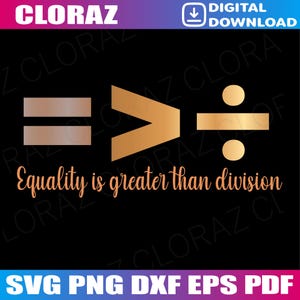 May include: Black digital design with the text "Equality is greater than division" in a copper color. The design features mathematical symbols: equals, greater than, and division. The design also includes the words "SVG PNG DXF EPS PDF".