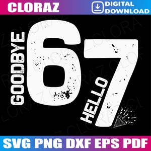 May include: A digital download graphic with the text "Goodbye 67 Hello 67" in white, set against a black background. The design includes a confetti popper and the words "SVG PNG DXF EPS PDF".