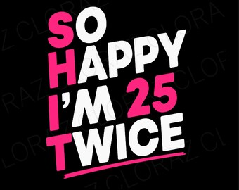So Happy I'm 25 Twice | Celebrate Turning Fifty Bday Premium Svg, I’m 25 Twice 50th Birthday Svg, Png, Dxf, Eps, Instant Download