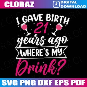 J&#39;ai accouché il y a 21 ans, où est ma boisson Svg, cadeau 21e anniversaire pour maman, 21e anniversaire Svg, Png, Dxf, Eps, téléchargement immédiat