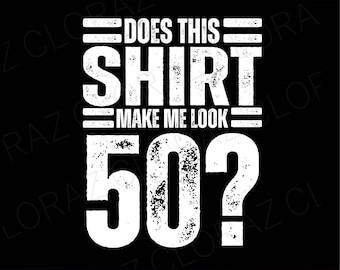 Does This Shirt Make Me Look 50th Svg, Vintage 50th Birthday Decorations, Funny 50 Birthday Svg, 50th Birthday Svg, Happy 50th Svg