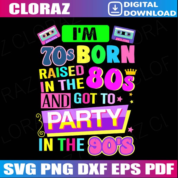 I'm 70s Born Raised In The 80s And Got To Party In The 90's Svg, 90s Rave Ideas For Women Svg, Birthday Girl 80's Svg, Png, Instant Download