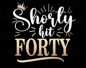 Forties 40th Birthday Party Turning 40 Svg, 40th Birthday Svg, Shorty hit Forty 40th Birthday Svg, Birthday Svg, Png, Dxf, Instant Download