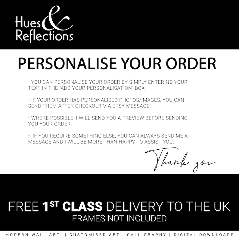 May include: A white card with black text that reads "Personalise Your Order". The card lists instructions for personalising an order, including adding text, photos, or images. The card also states that the order includes free first class delivery to the UK. The card also states that frames are not included.