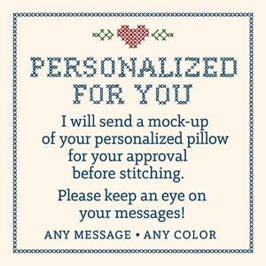 Chart stating the following:
"PERSONALIZED FOR YOU
I will send a mock-up of your personalized pillow for your approval before stitching. Please keep an eye on your messages!
ANY MESSAGE . ANY COLOR"