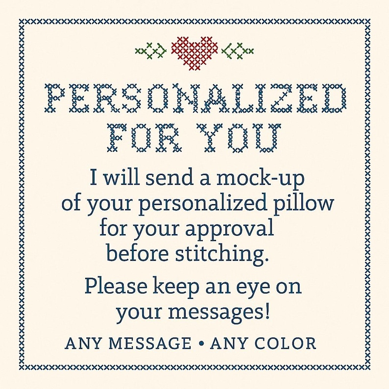 Chart stating the following:
"PERSONALIZED FOR YOU
I will send a mock-up of your personalized pillow for your approval before stitching. Please keep an eye on your messages!
ANY MESSAGE . ANY COLOR"
