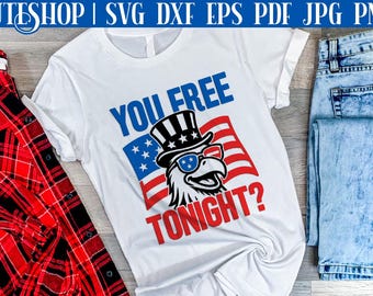 You Free Tonight - 4th Of July Shirt SVG | Fourth Of July Silhouette | Funny Fourth Of July SVG | 4th Of July SVG Funny | Cricut 4th Of July