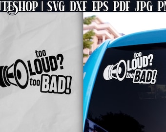 Funny Car Decal SVG - Funny Car Stickers | Bumper Sticker SVG | Car Sticker SVG | Car Window Decals | Too Loud? Too Bad! (Digital Download)