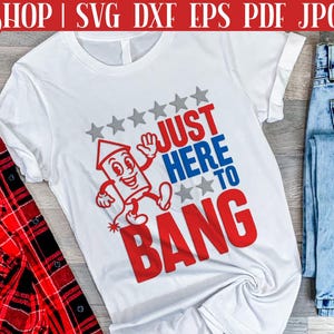Just Here To Bang - Camiseta SVG de 4 de Julho | Silhueta de 4 de Julho | SVG engraçado de 4 de Julho | SVG engraçado de 4 de Julho, Fogos de artifício SVG